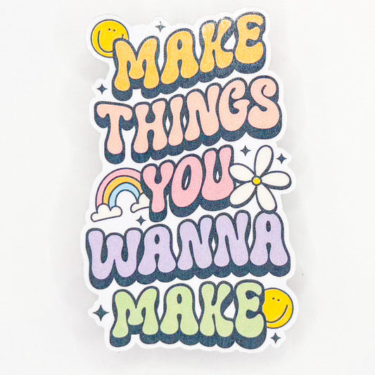 Make Things You Wanna Make Sticker