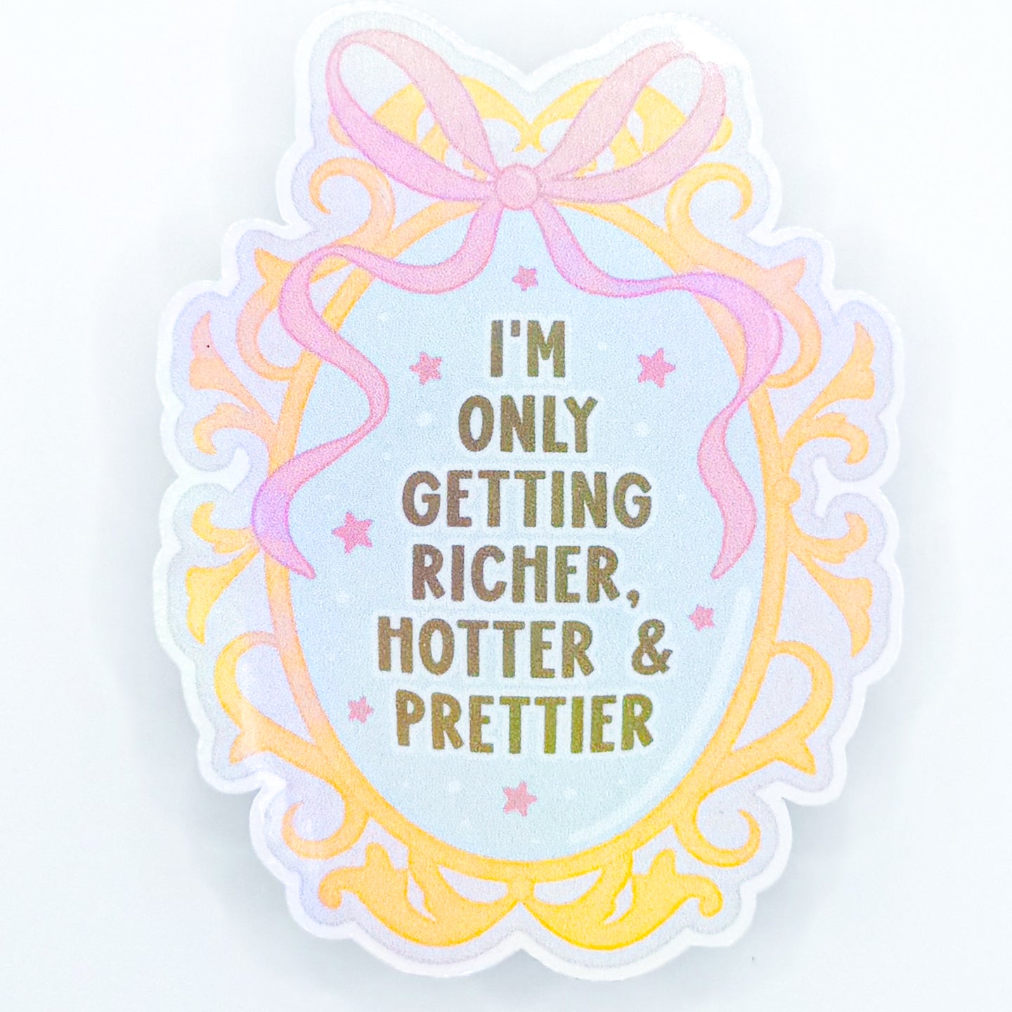 I'm Only Getting Richer Hotter & Prettier Holographic Sticker