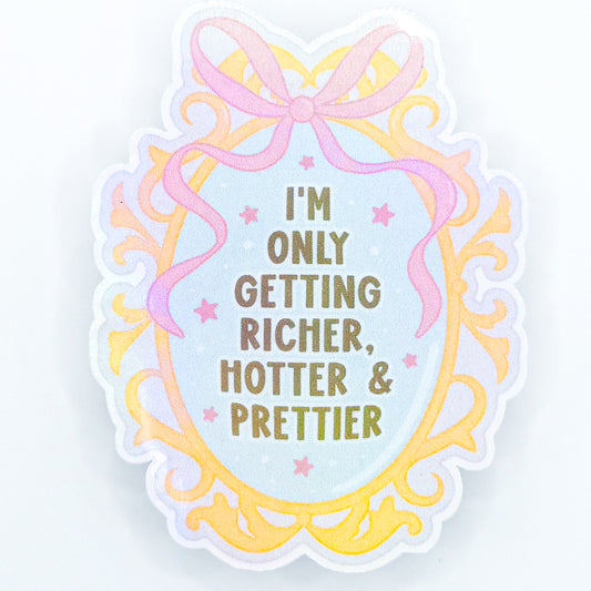 I'm Only Getting Richer Hotter & Prettier Holographic Sticker