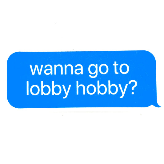 Wanna go to lobby hobby? Text Bubble Sticker