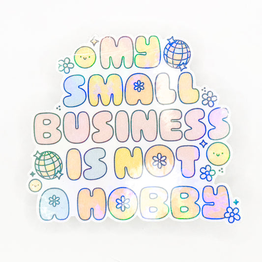 My Small Business Is Not A Hobby Holographic Sticker