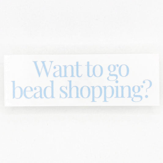 Want To Go Bead Shopping? Sticker