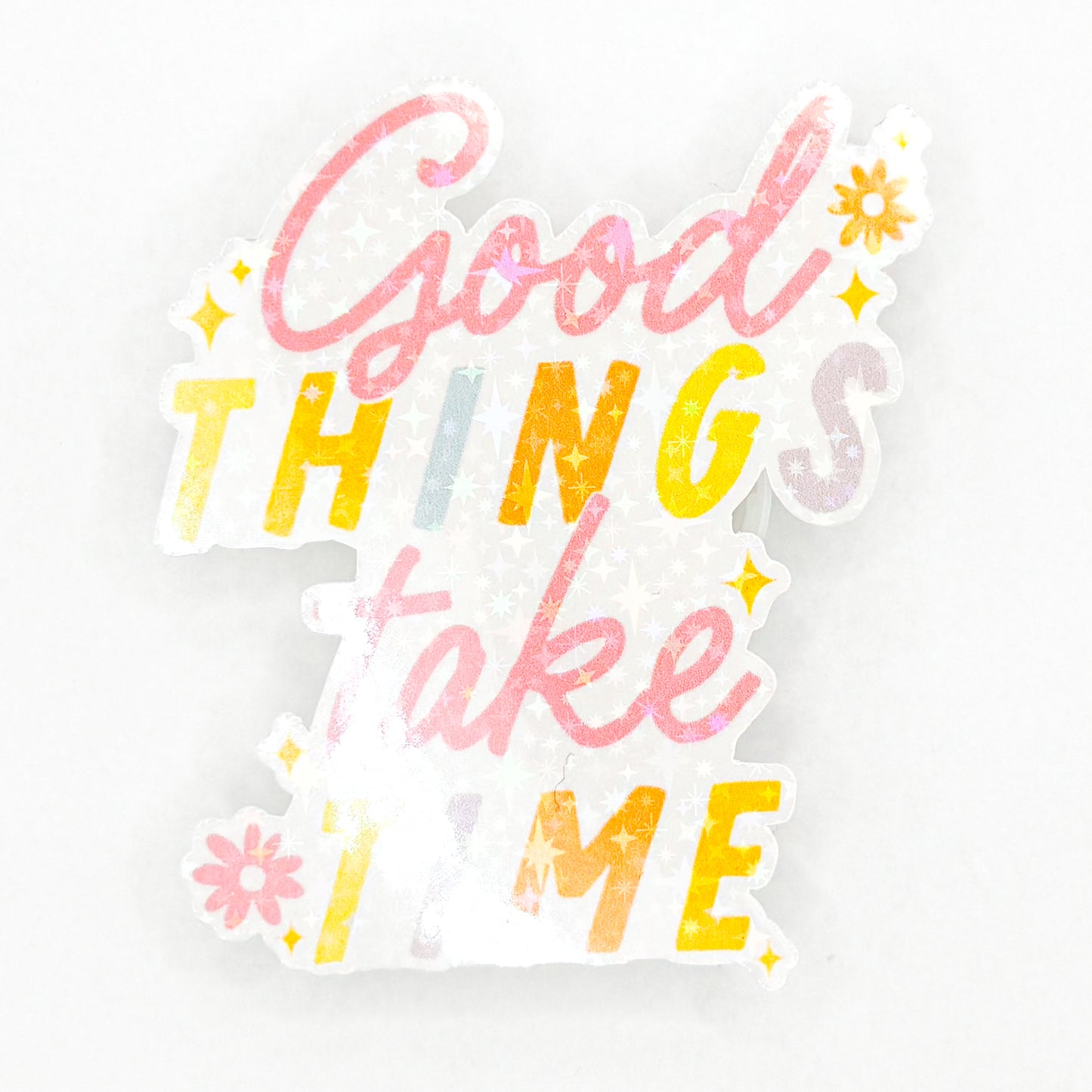 Good Things Take Time Holographic Sticker